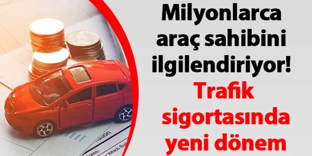 Milyonlarca araç sahibini ilgilendiriyor! Trafik sigortasında yeni dönem