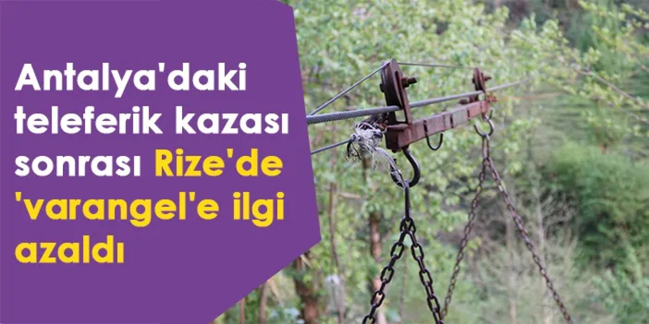 Antalya'daki teleferik kazası sonrası Rize'de 'varangel'e ilgi azaldı