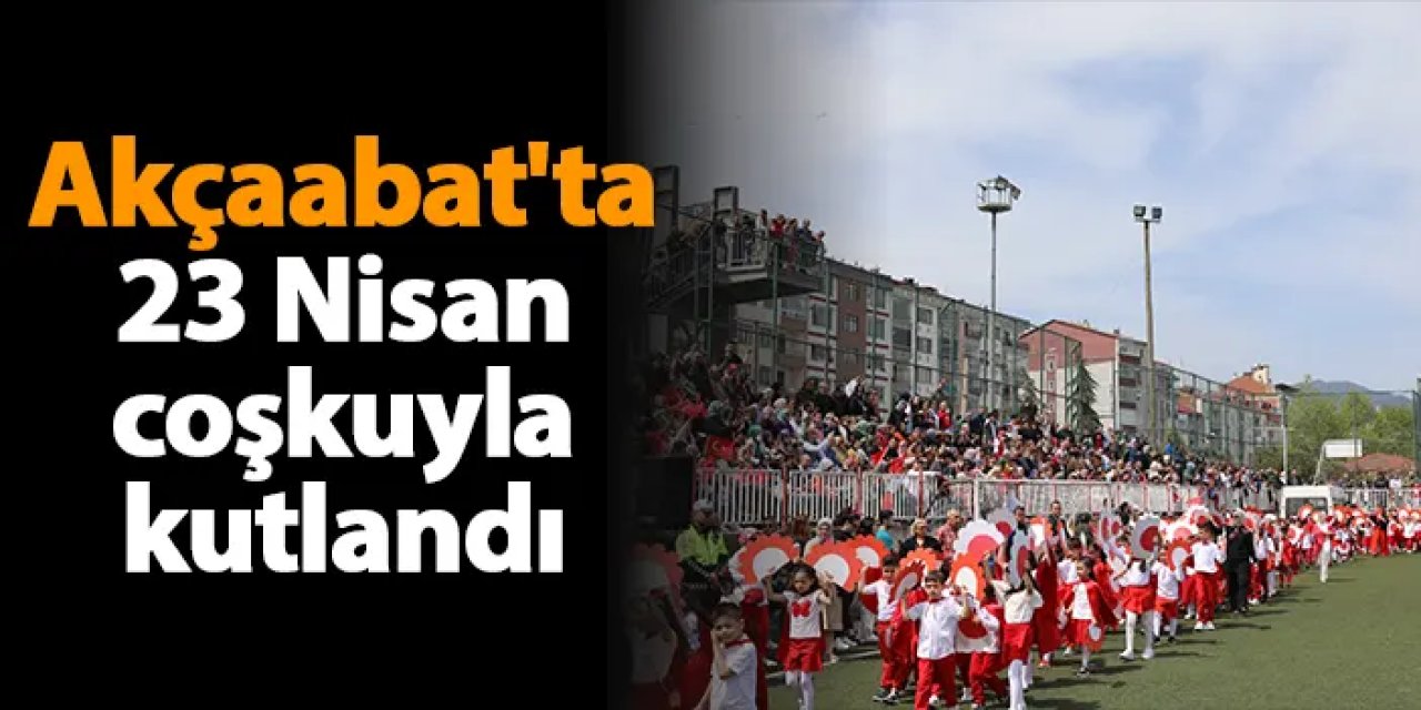 Akçaabat'ta 23 Nisan coşkuyla kutlandı