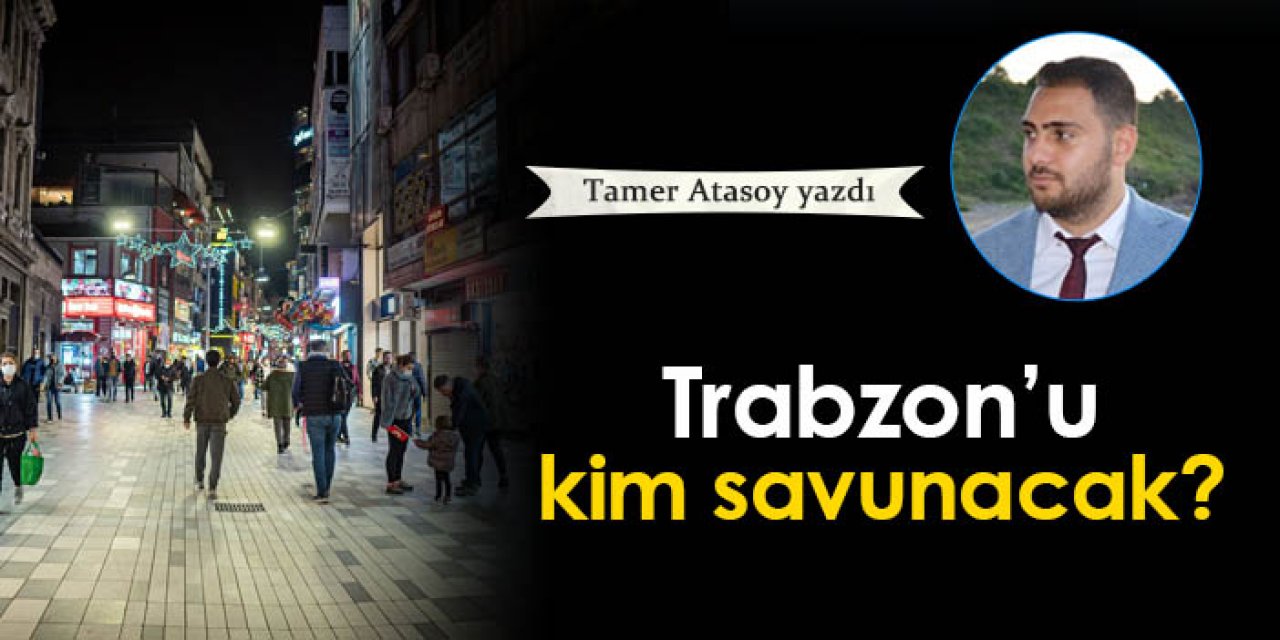 Trabzon'u kim savunacak?