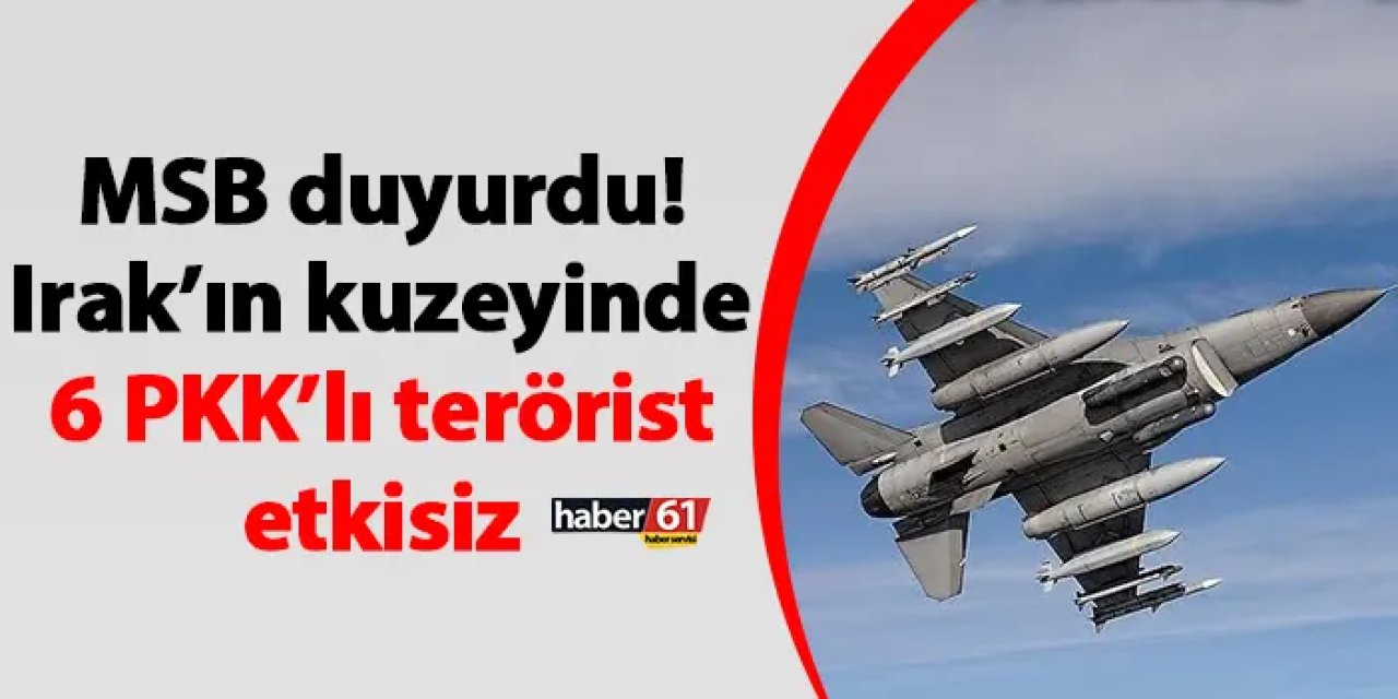 Irak’ın kuzeyinde 6 terörist etkisiz hale getirildi
