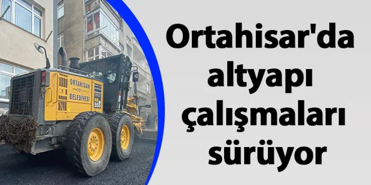 Ortahisar'da altyapı çalışmaları sürüyor