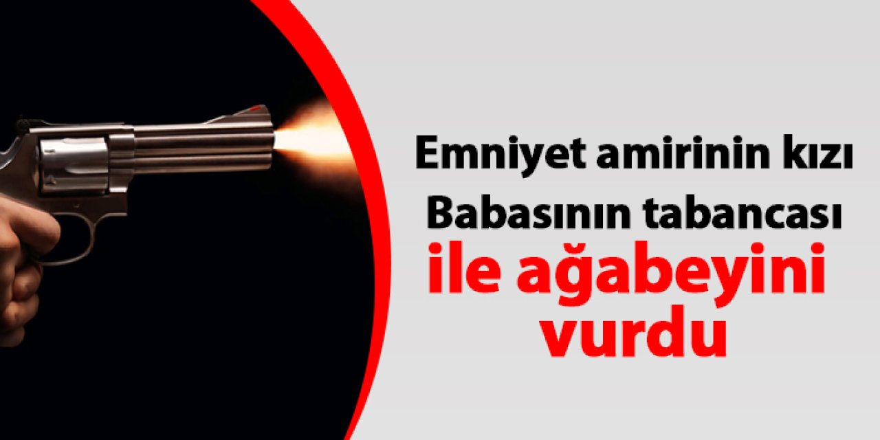 Kahramanmaraş'ta emniyet amirinin kızı babasının tabancası ile ağabeyini vurdu