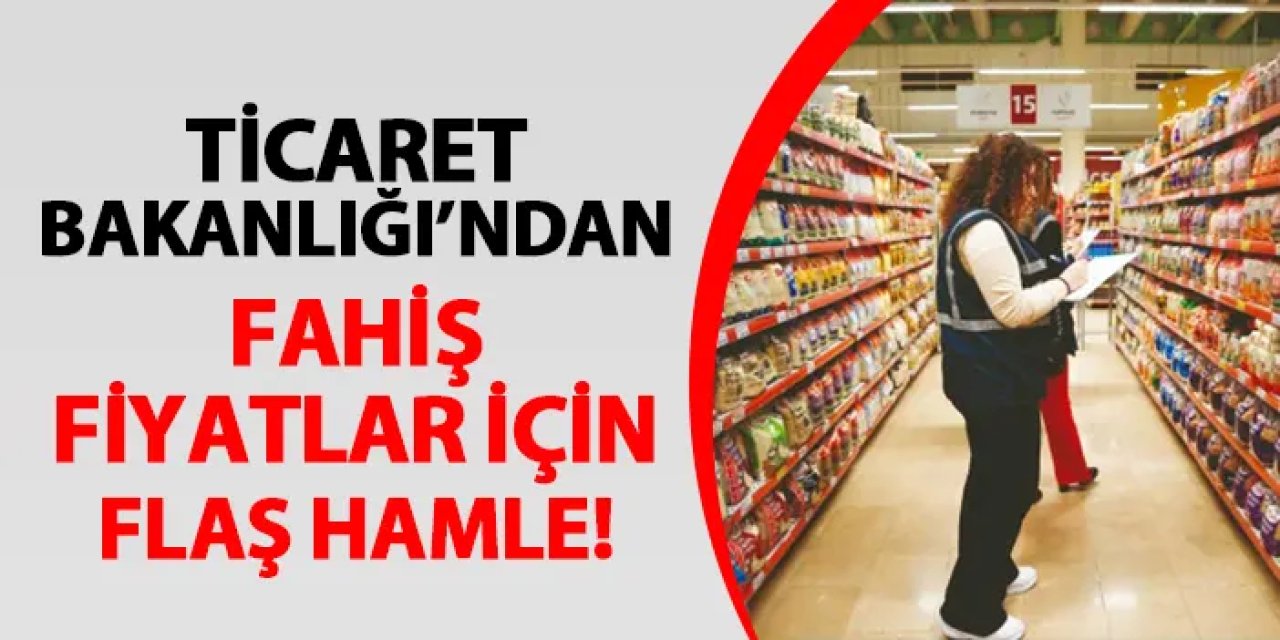 Ticaret Bakanlığı'ndan fahiş fiyatlar için flaş hamle! İş yeri kapatma...