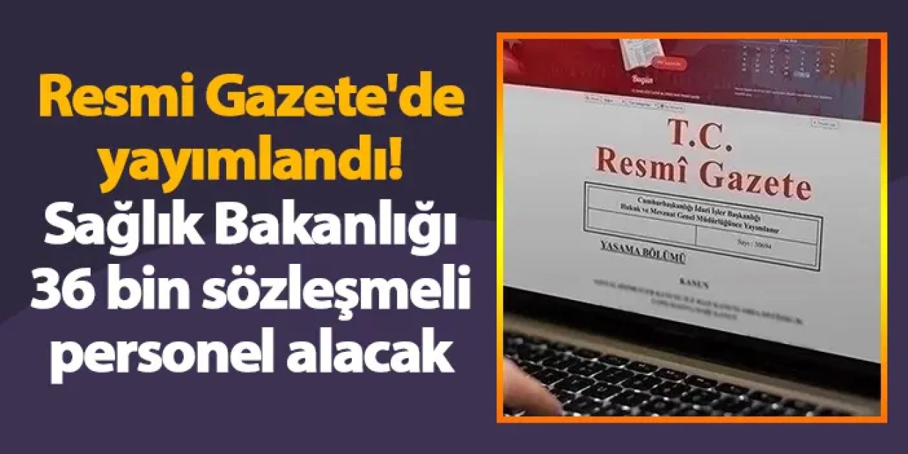 Resmi Gazete'de yayımlandı! Sağlık Bakanlığı 36 bin sözleşmeli personel alacak