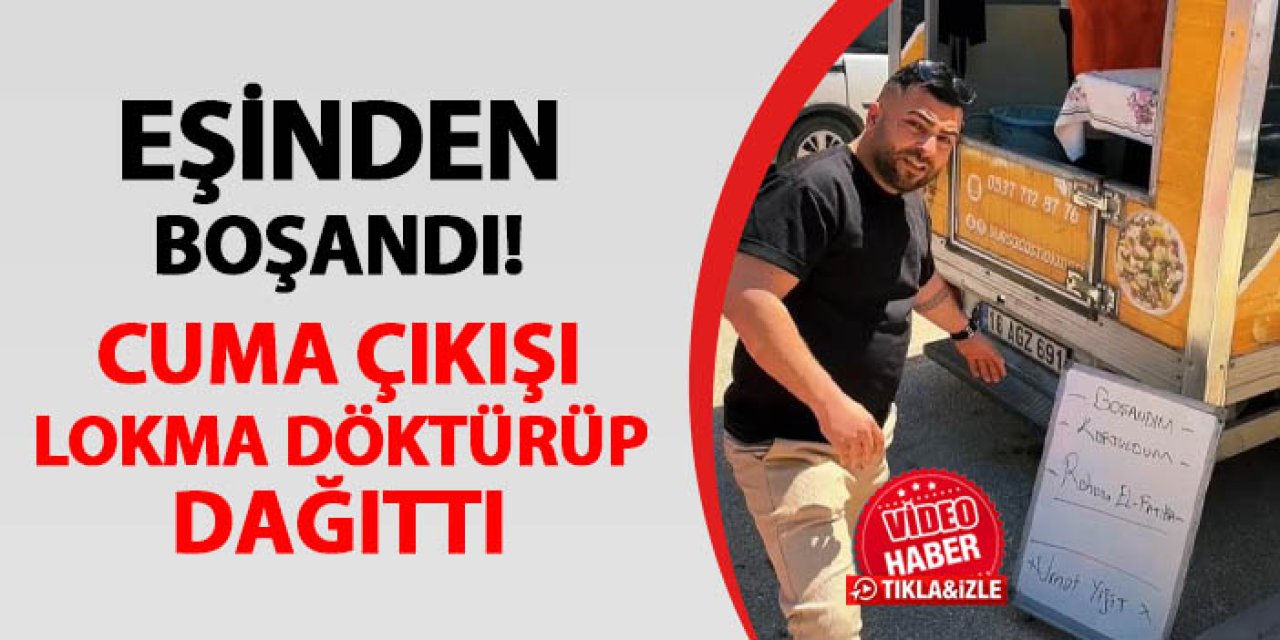 Bursa'da eşinden boşandı! Cuma çıkışı lokma döktürdü