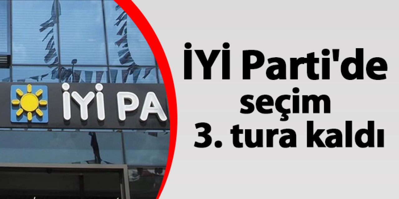 İYİ Parti'de seçim 3. tura kaldı