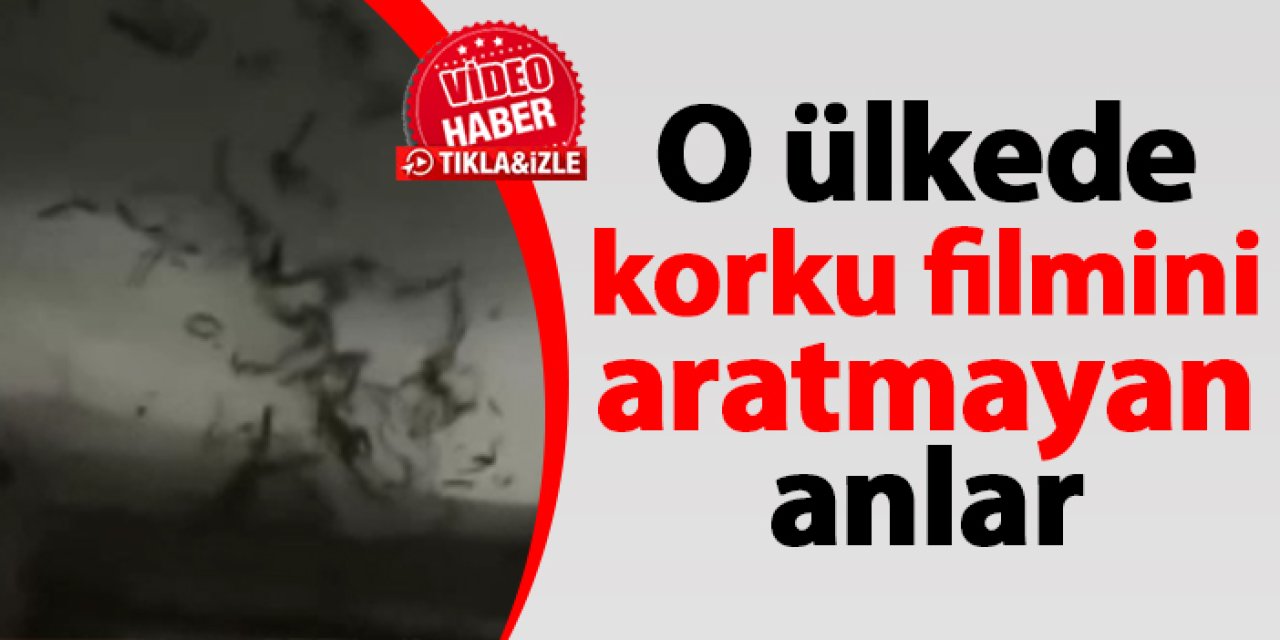 O ülkede korku filmi gibi anlar!
