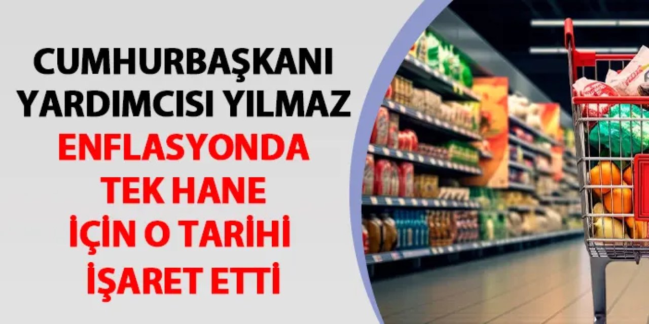 Cumhurbaşkanı Yardımcısı Yılmaz enflasyonda tek hane için o tarihi işaret etti