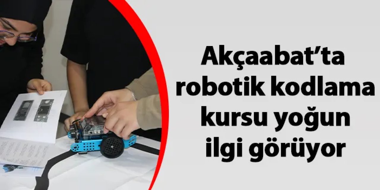 Akçaabat’ta robotik kodlama kursu yoğun ilgi görüyor