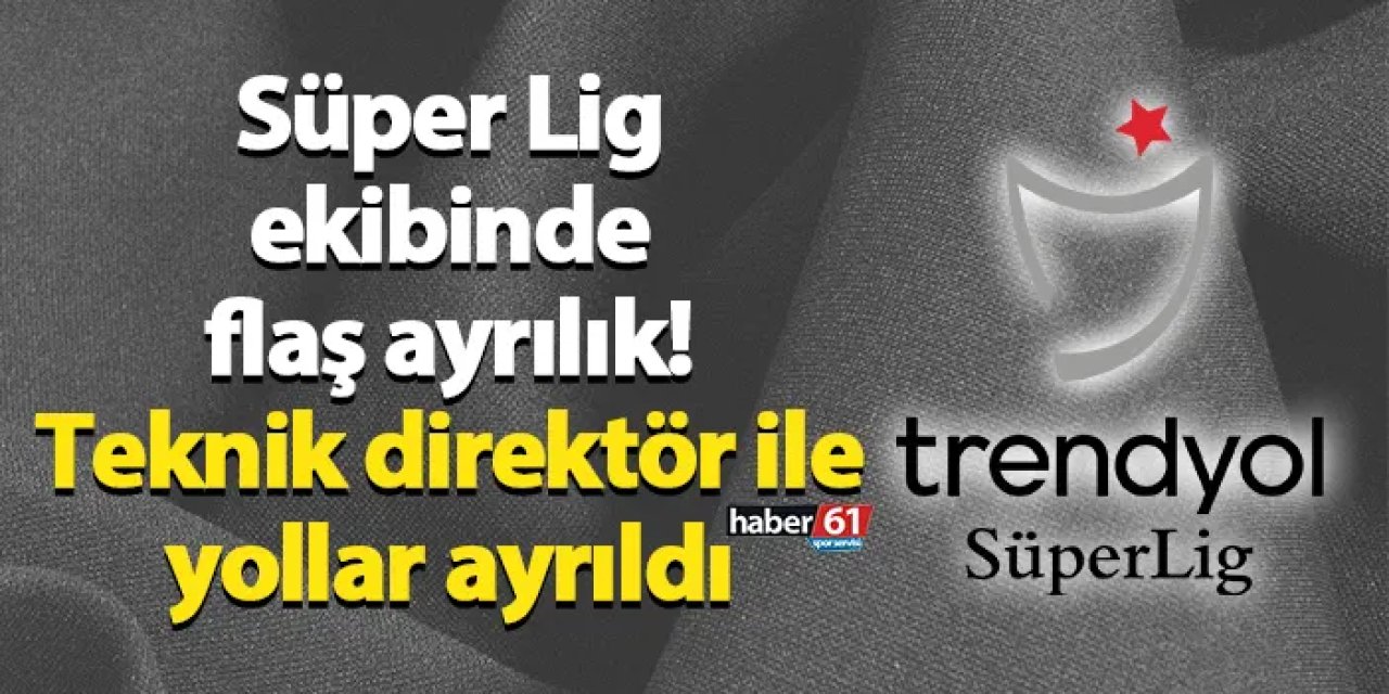 Süper Lig ekibinde flaş ayrılık! Teknik direktör ile yollar ayrıldı