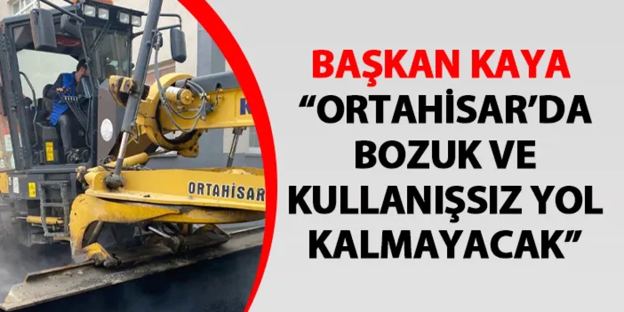 Başkan Kaya: “Ortahisar’da bozuk ve kullanışsız yol kalmayacak”