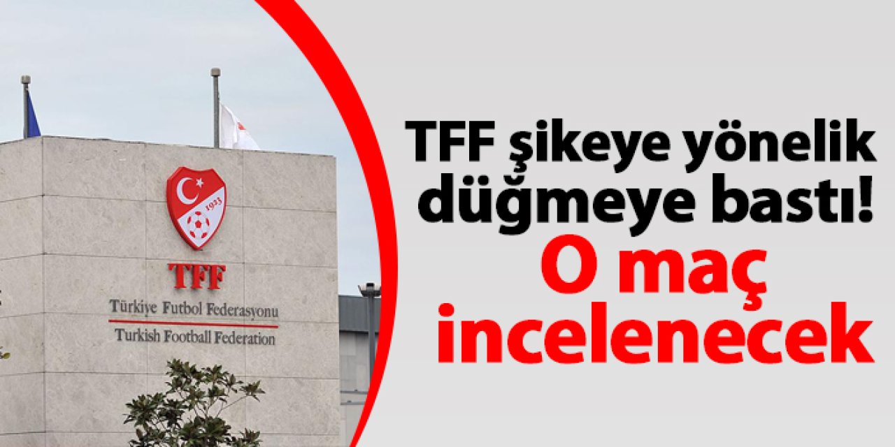 TFF şikeye yönelik düğmeye bastı! O maç incelenecek