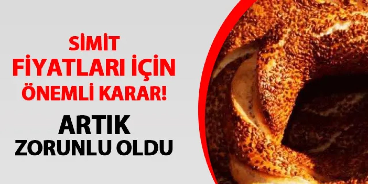 Simit fiyatlarıyla ilgili önemli karar! Artık zorunlu oldu