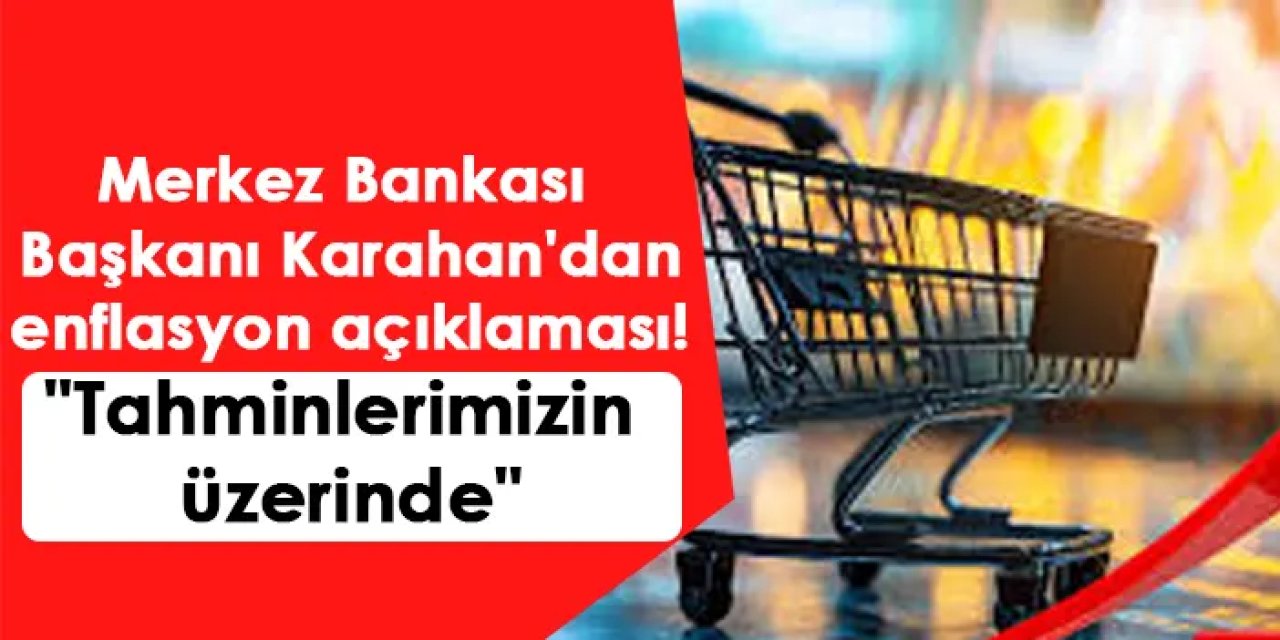 Merkez Bankası Başkanı Karahan'dan enflasyon açıklaması! "Tahminlerimizin üzerinde"