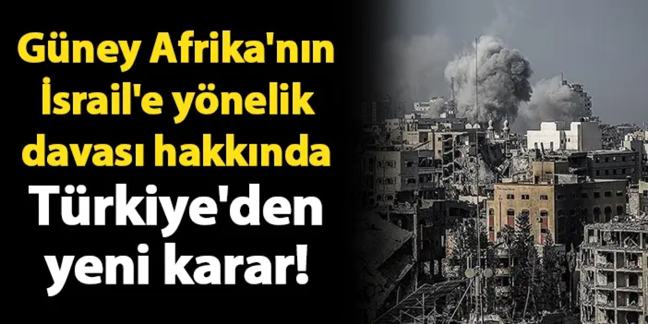 Güney Afrika'nın İsrail'e yönelik davası hakkında Türkiye'den yeni karar!