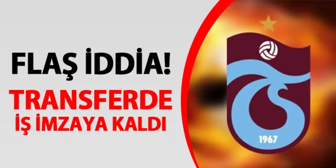 Trabzonspor için flaş iddia! Transferde iş imzaya kaldı