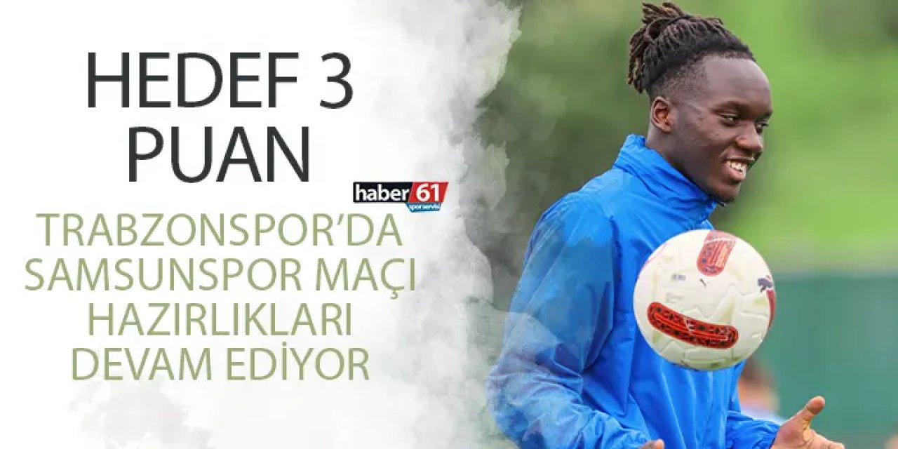 Trabzonspor, Samsunspor deplasmanı hazırlıklarını yoğun tempoyla sürdürüyor
