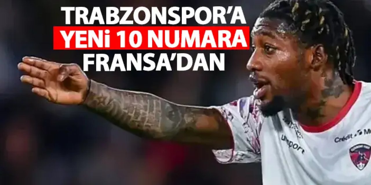 Trabzonspor'un 10 numarası Fransa'dan! Tüm raporlarda onay verildi