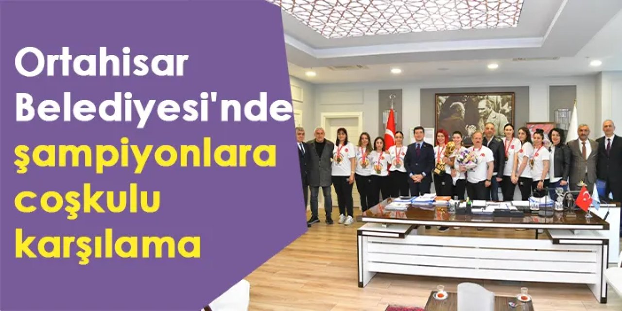 Ortahisar Belediyesi'nde şampiyonlara coşkulu karşılama