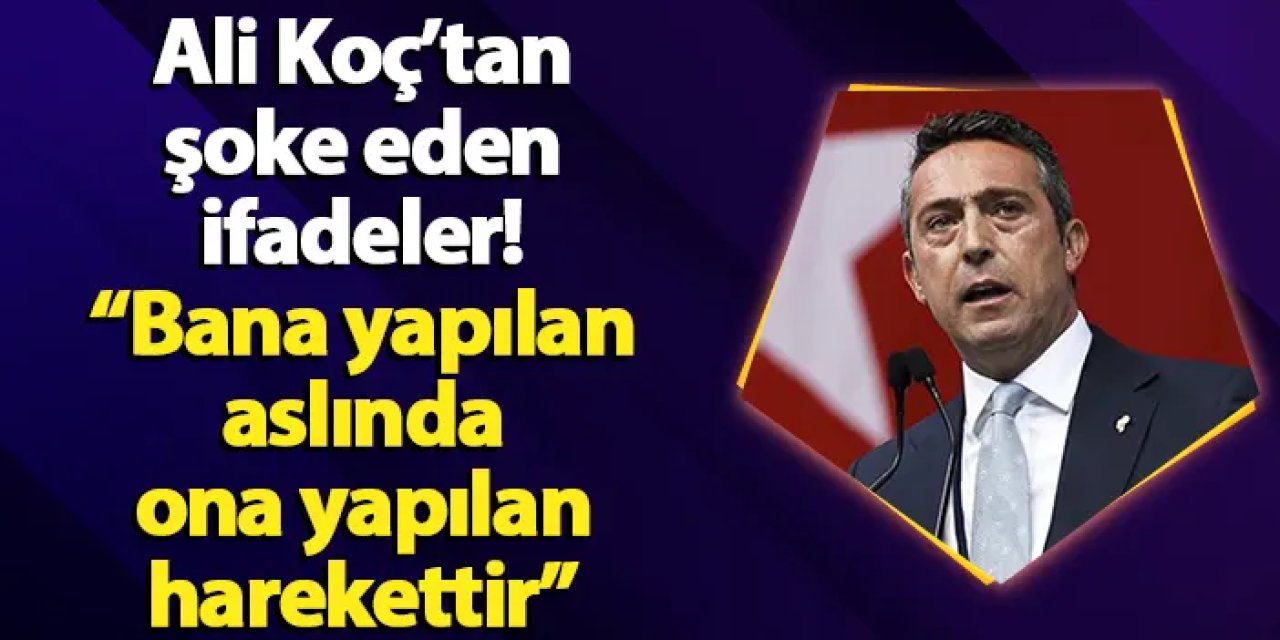 Ali Koç’tan şoke eden ifadeler! “Bana yapılan aslında ona yapılan harekettir”