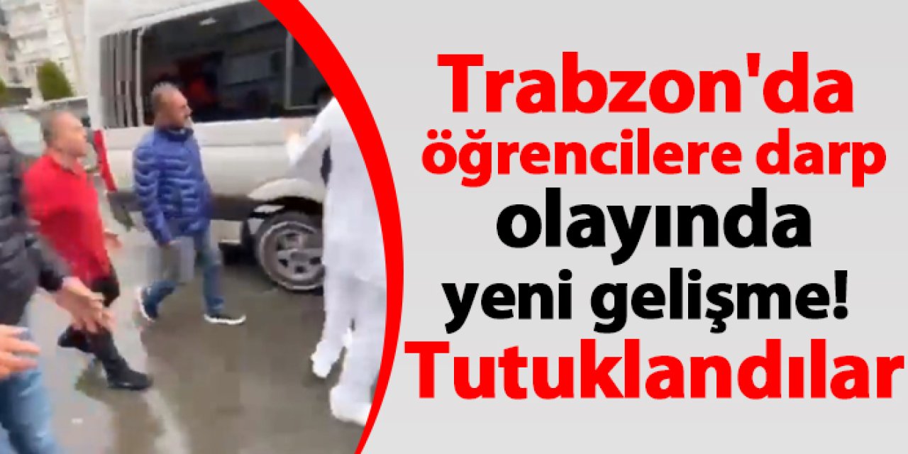 Trabzon'da öğrencilere darp olayında yeni gelişme! Tutuklandılar