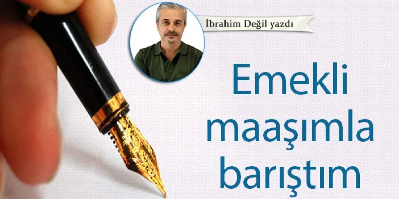 Emekli maaşımla barıştım