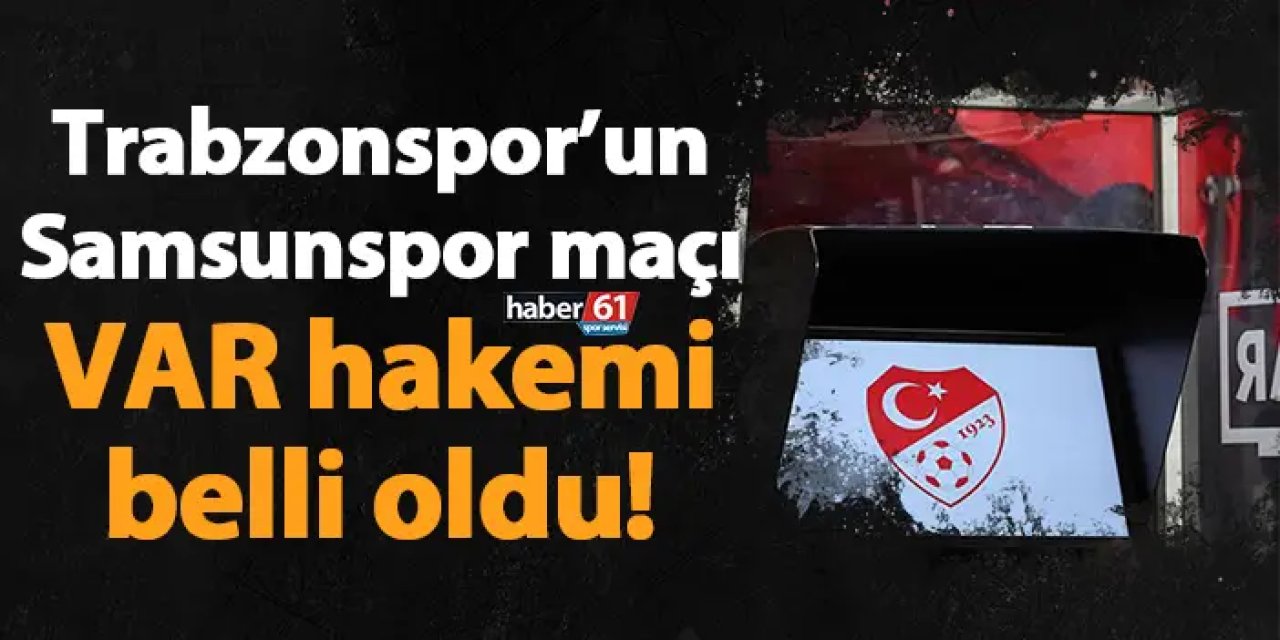 Trabzonspor’un Samsunspor maçı VAR hakemi belli oldu!
