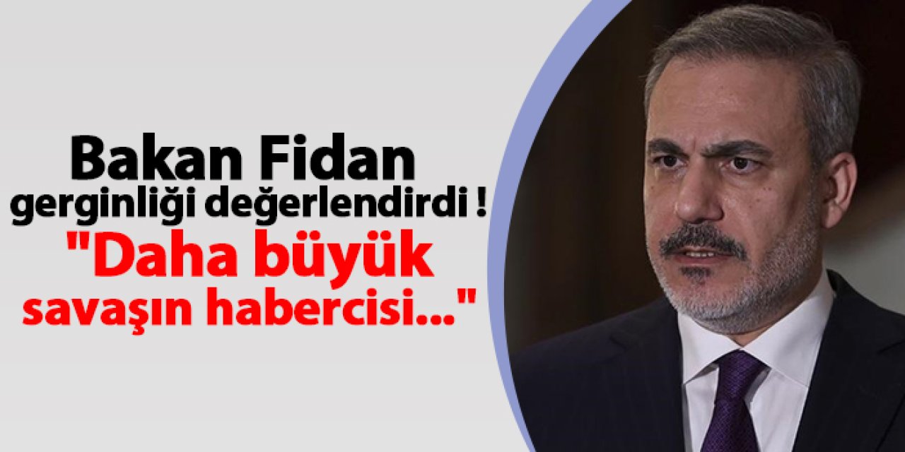 Bakan Fidan gerginliği değerlendirdi ! "Daha büyük savaşın habercisi..."