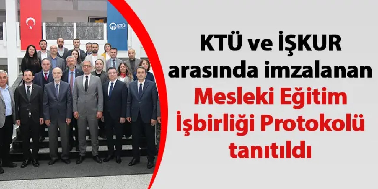 KTÜ ve İŞKUR arasında imzalanan Mesleki Eğitim İşbirliği Protokolü tanıtıldı