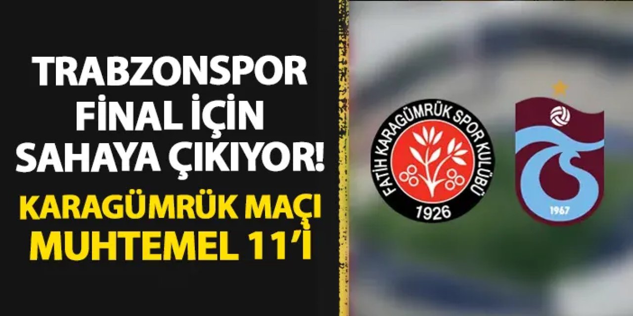 Trabzonspor final için sahaya çıkıyor! İşte Karagümrük maçı muhtemel 11'i