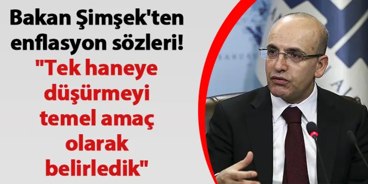 Bakan Şimşek'ten enflasyon sözleri! "Tek haneye düşürmeyi temel amaç olarak belirledik"