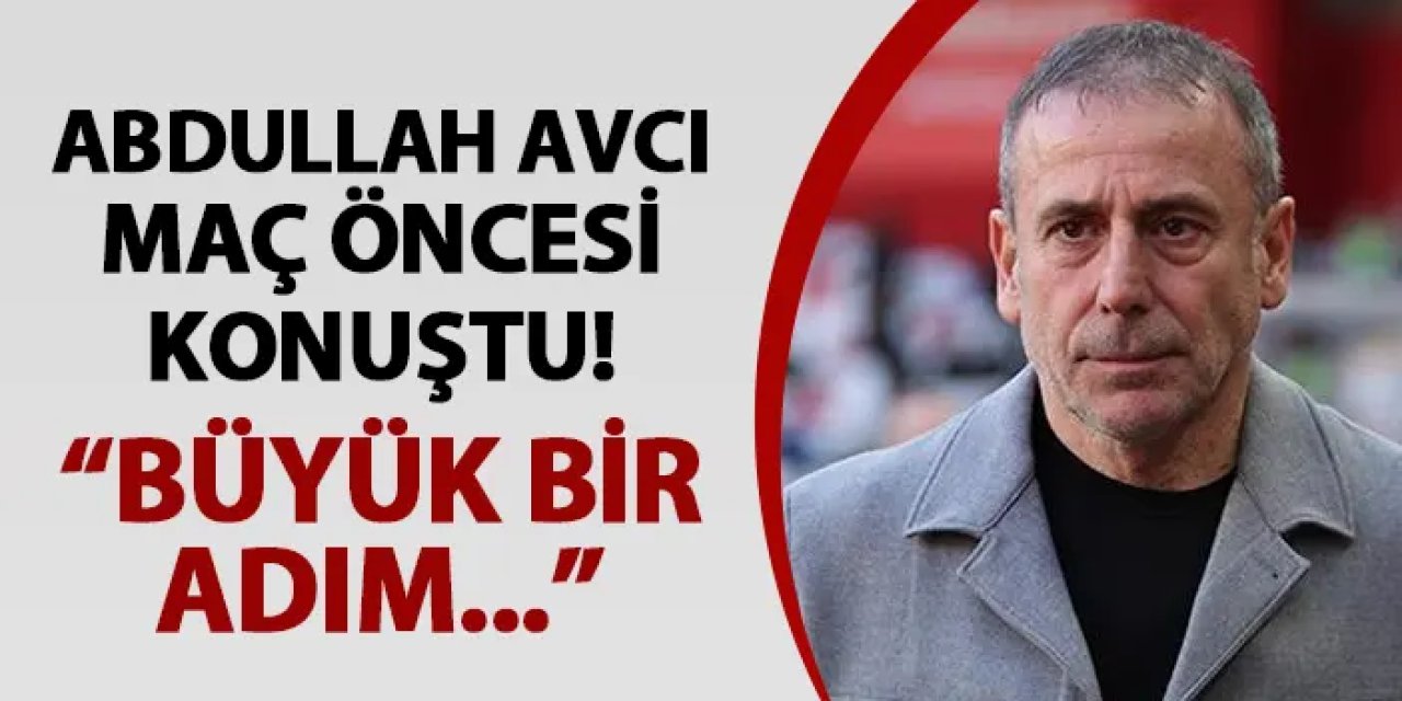 Trabzonspor'da Avcı maç öncesi konuştu! "Büyük bir adım..."