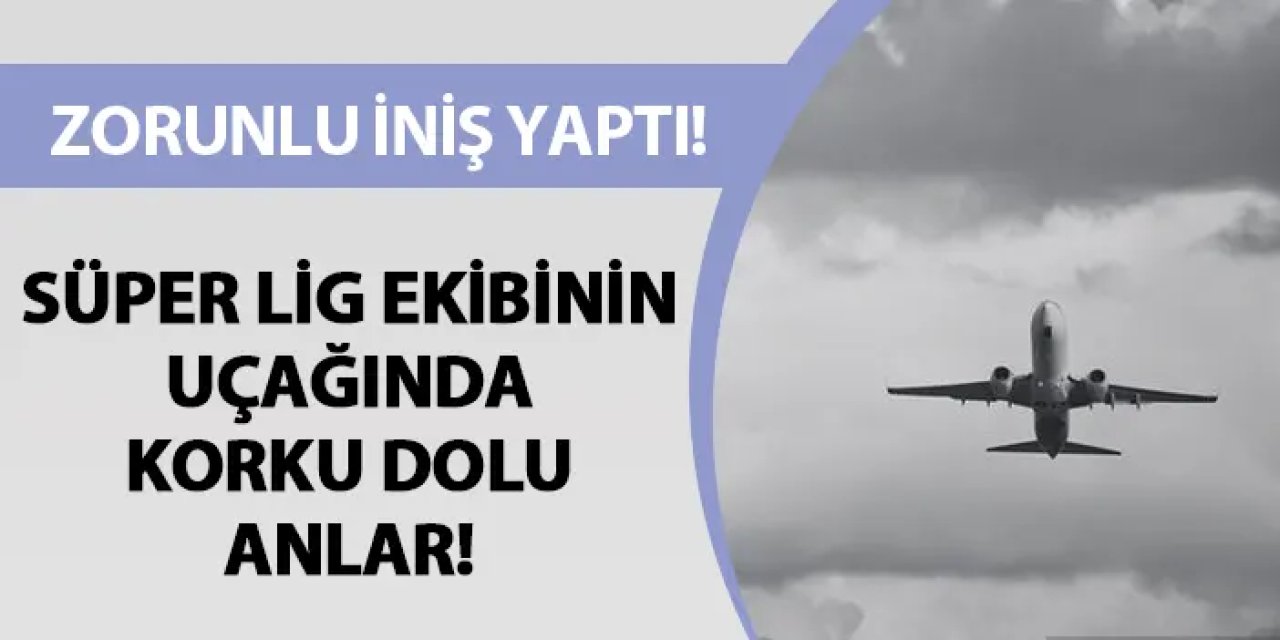Süper Lig ekibinin uçağında korku dolu anlar! Zorunlu iniş yaptı