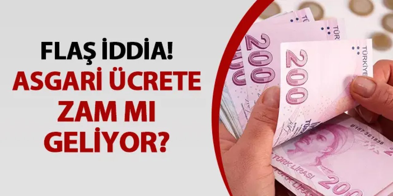Flaş iddia! Asgari ücrete zam mı geliyor?