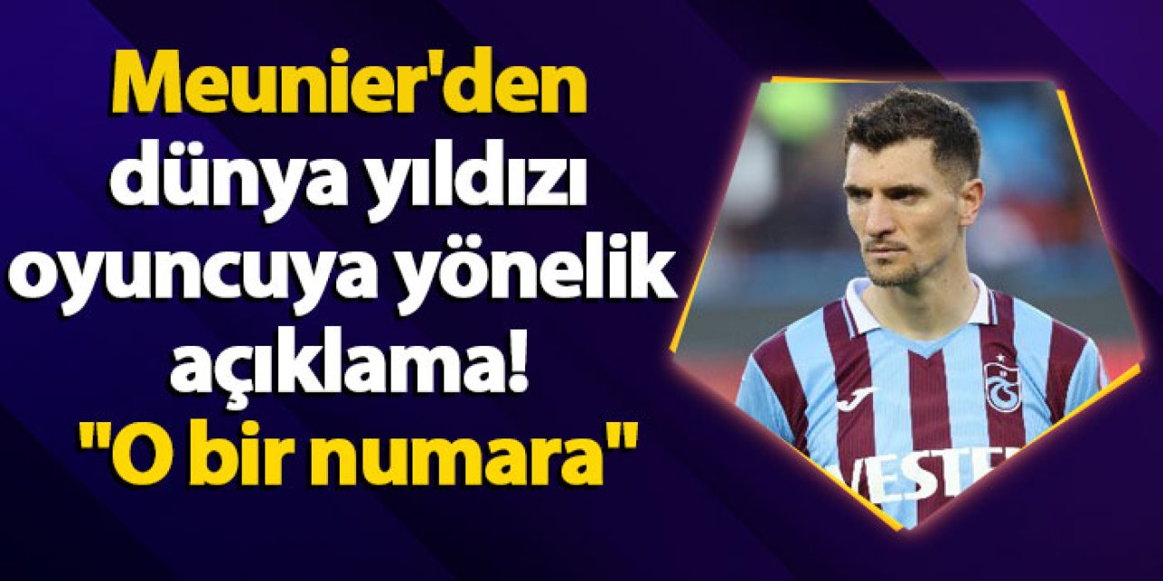 Thomas Meunier'den dünya yıldızı oyuncuya yönelik açıklama! "O bir numara"