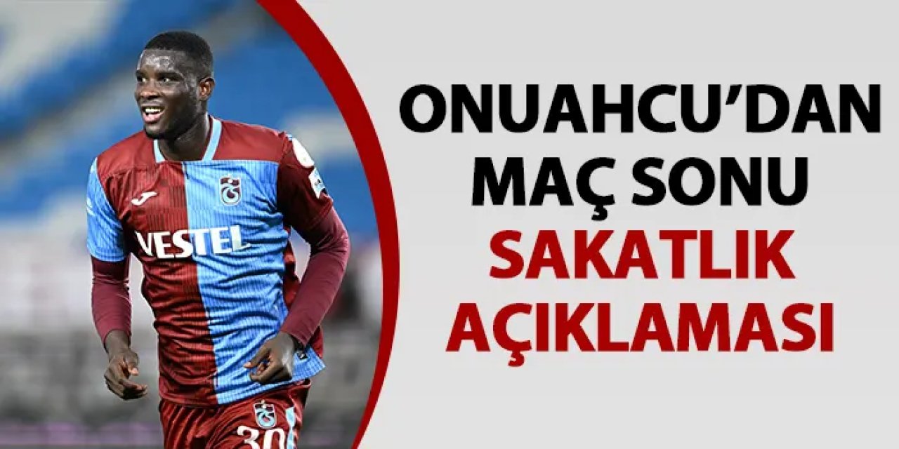 Trabzonspor'da Onuachu açıkladı! Sakatlığındaki son durum ne?