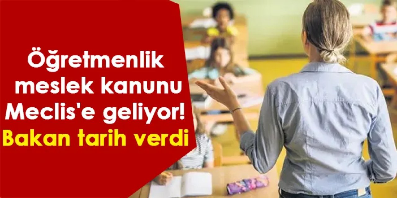 Öğretmenlik meslek kanunu Meclis'e geliyor! Bakan tarih verdi