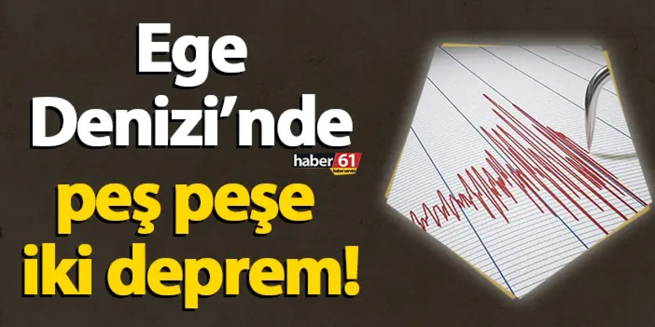 Ege Denizi’nde peş peşe iki deprem! İşte büyüklükleri