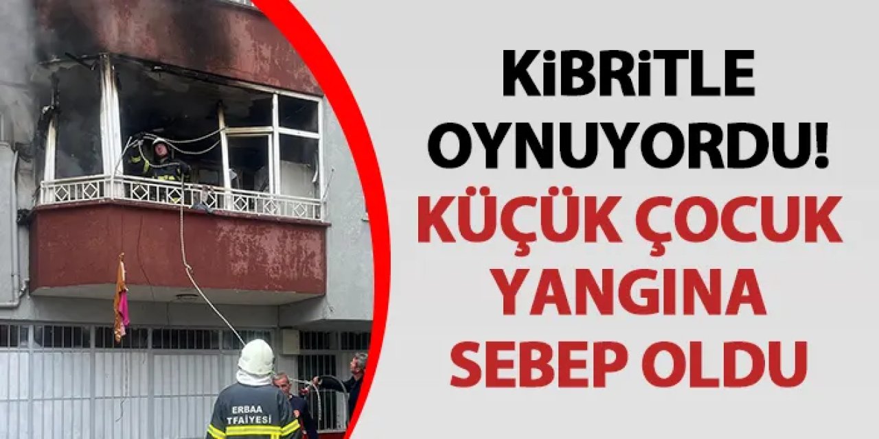 Tokat'ta kibritle oynayan çocuk yangına neden oldu