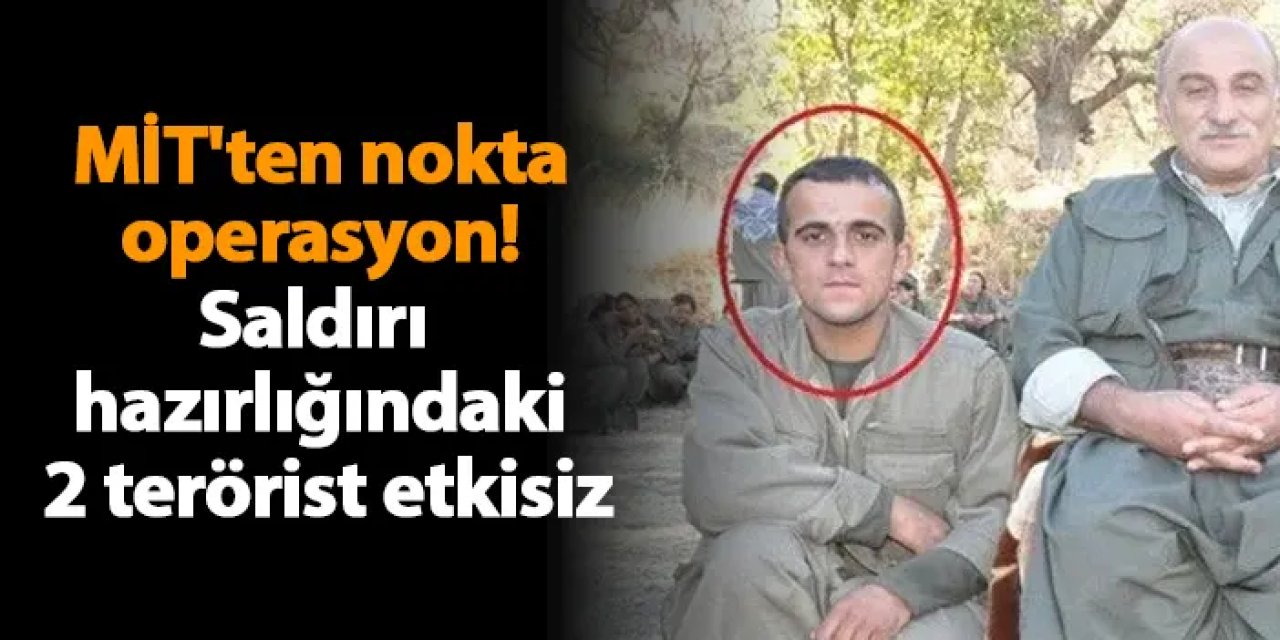 MİT'ten nokta operasyon! Saldırı hazırlığındaki 2 terörist etkisiz