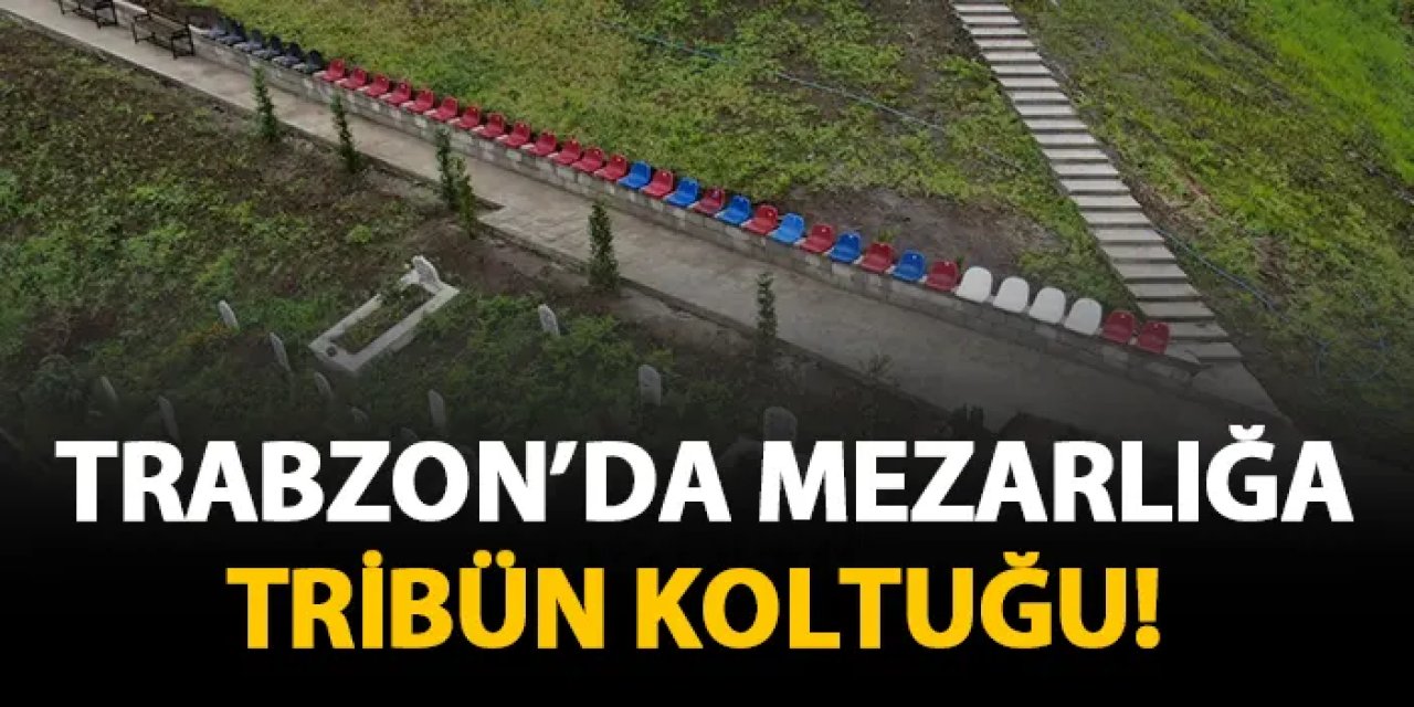 Trabzon'da mezarlığa tribün koltuğu!
