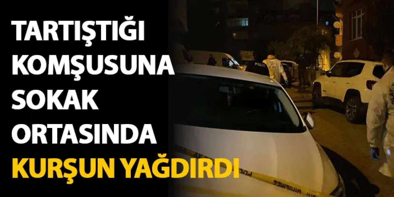 Çorum'da tartıştığı komşusuna kurşun yağdırdı!