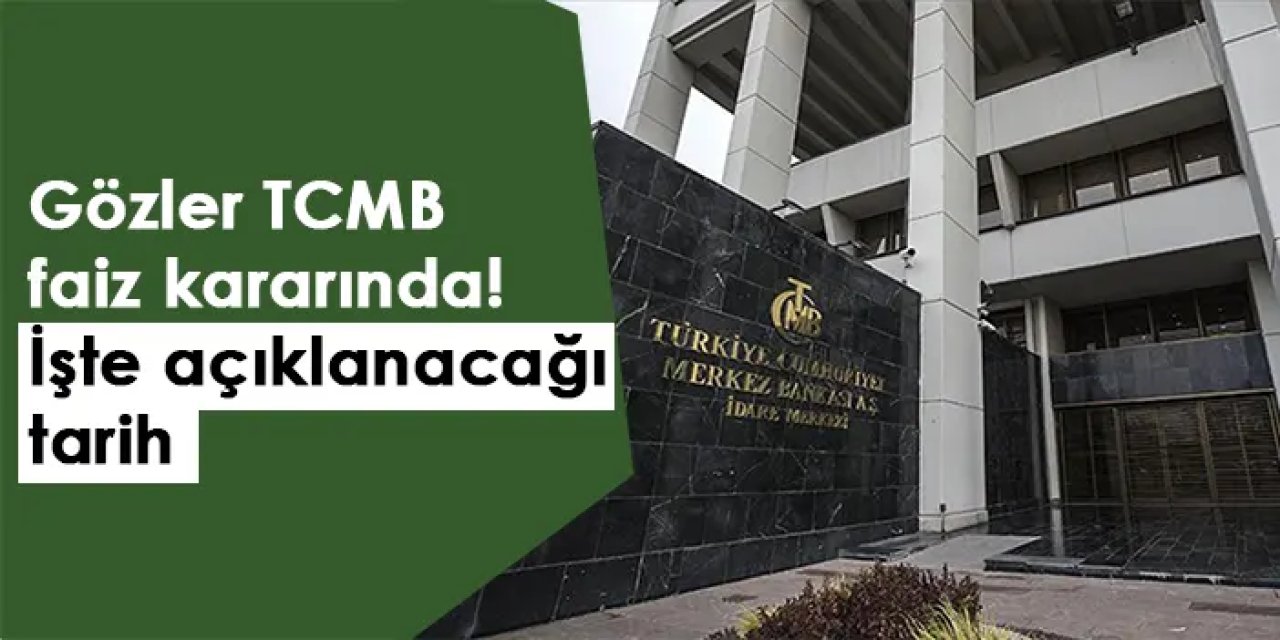 Gözler TCMB faiz kararında! İşte açıklanacağı tarih