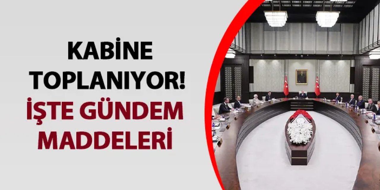 Kabine toplanıyor! İşte gündem maddeleri