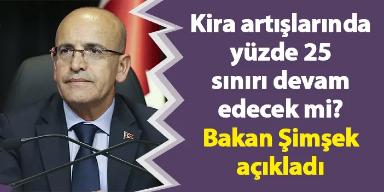 Kira artışlarında yüzde 25 sınırı devam edecek mi? Bakan Şimşek açıkladı