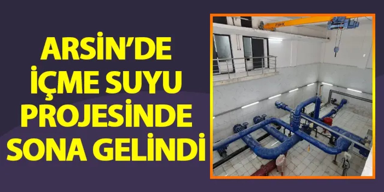 Arsin'de içme suyu projesinde sona gelindi