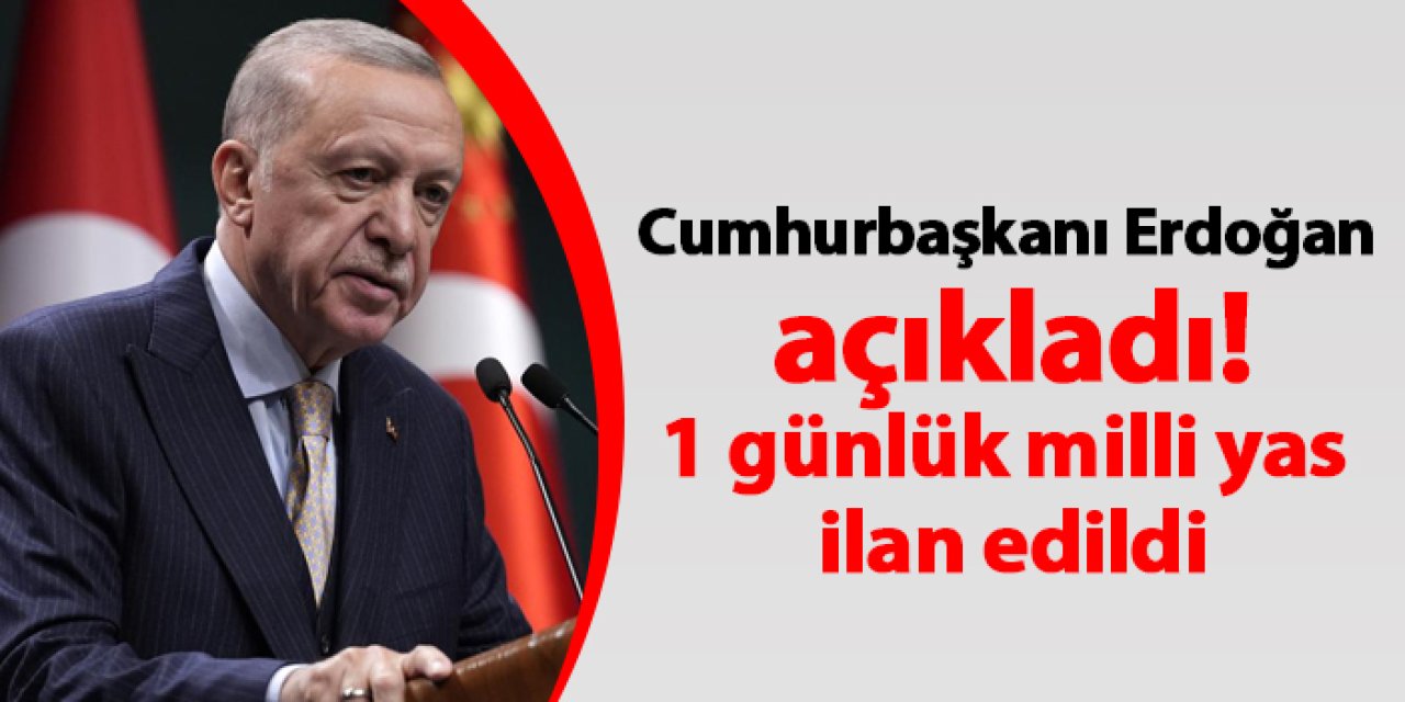 Cumhurbaşkanı Erdoğan açıkladı! Türkiye'de 1 günlük milli yas ilan edildi