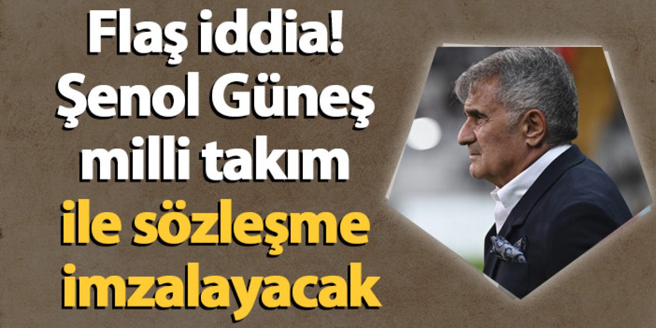 Flaş iddia! Şenol Güneş milli takım ile 3 yıllık sözleşme imzalayacak