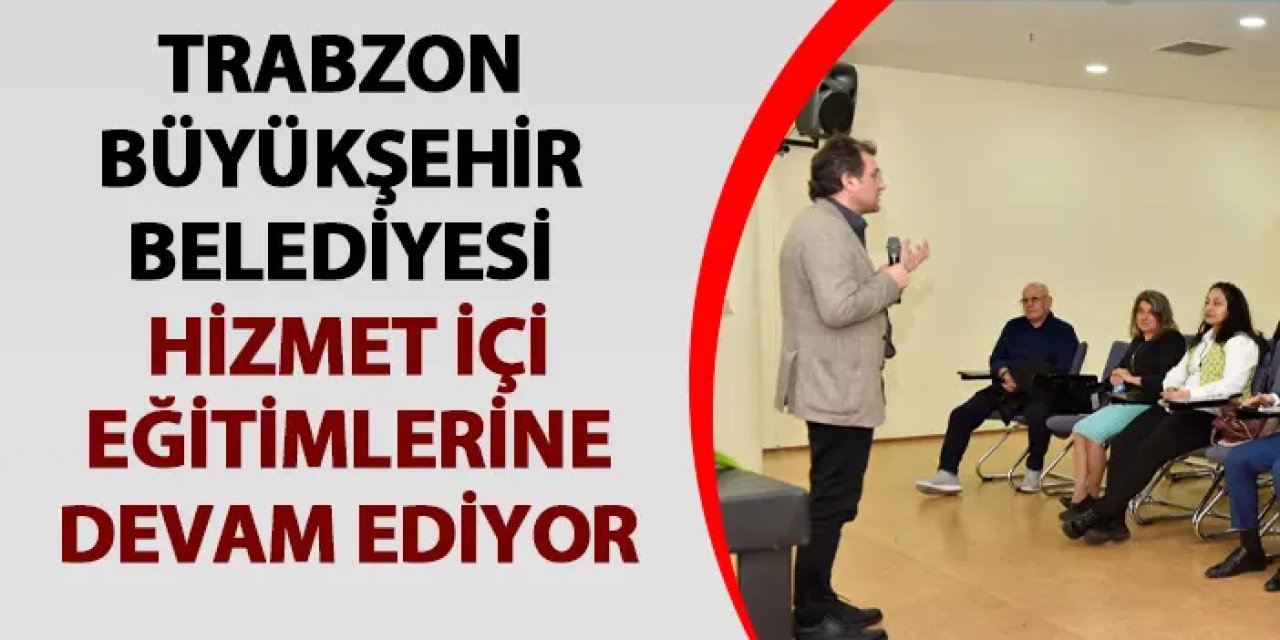 Trabzon Büyükşehir Belediyesi hizmet içi eğitimlerini sürdürüyor